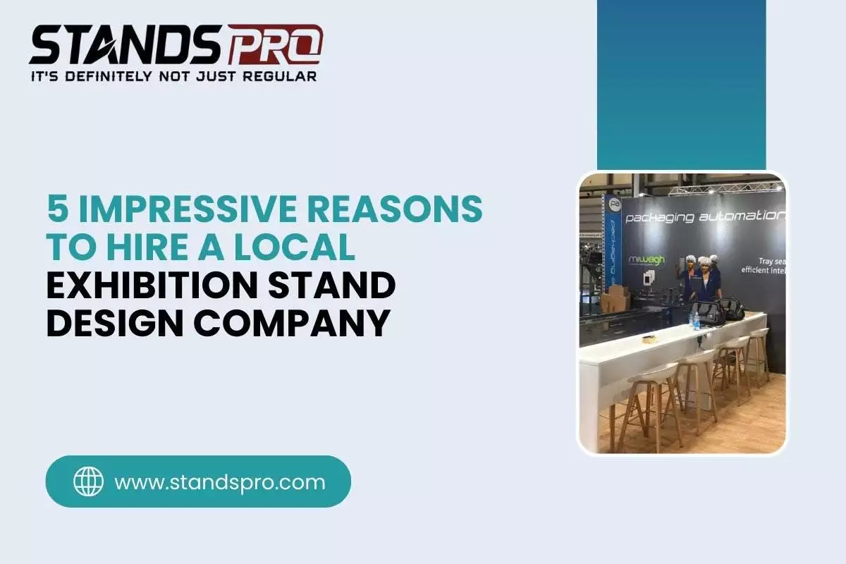 5 Impressive Reasons to Hire a Local Exhibition Stand Design Company